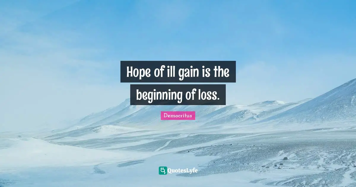 Beginning Quotes: "Hope of ill gain is the beginning of loss."