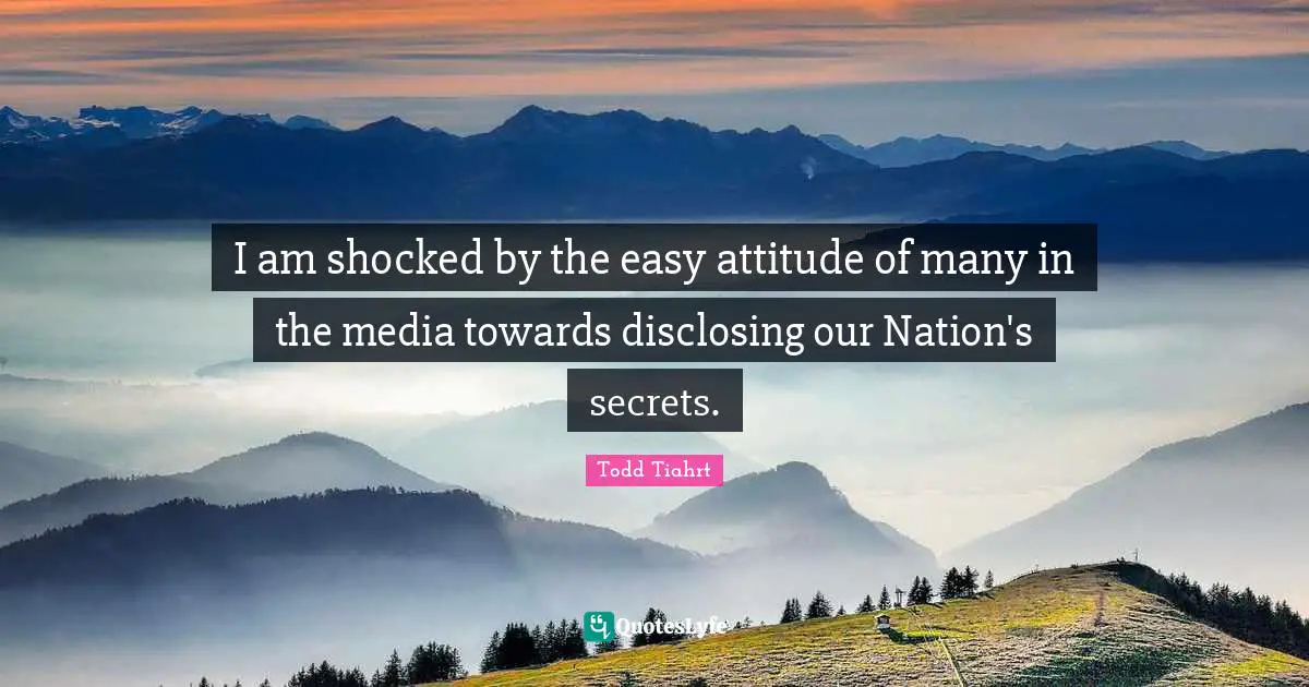 I am shocked by the easy attitude of many in the media towards disclosing our Nation's secrets.