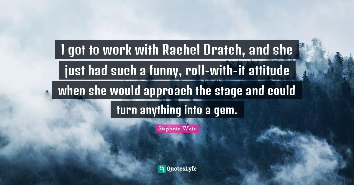 I got to work with Rachel Dratch, and she just had such a funny, roll-with-it attitude when she would approach the stage and could turn anything into a gem.