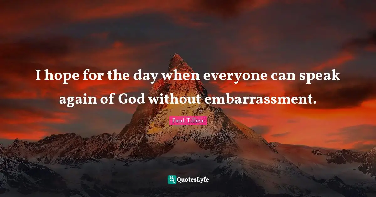 I hope for the day when everyone can speak again of God without embarrassment.