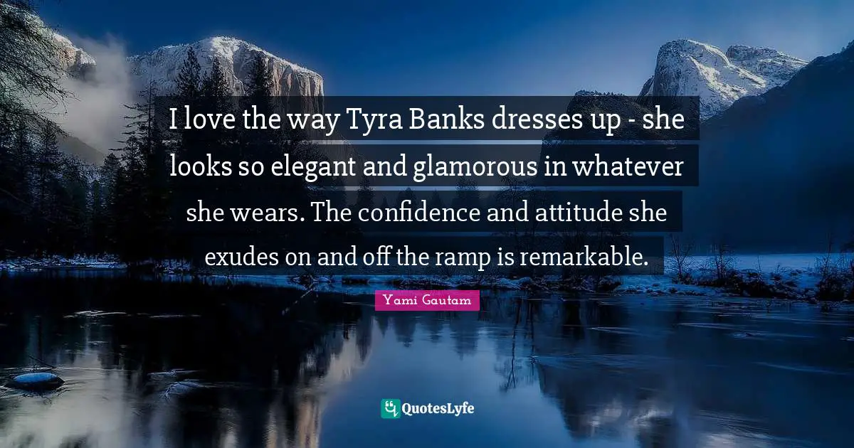 I love the way Tyra Banks dresses up - she looks so elegant and glamorous in whatever she wears. The confidence and attitude she exudes on and off the ramp is remarkable.