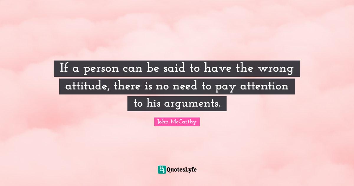 If a person can be said to have the wrong attitude, there is no need to pay attention to his arguments.
