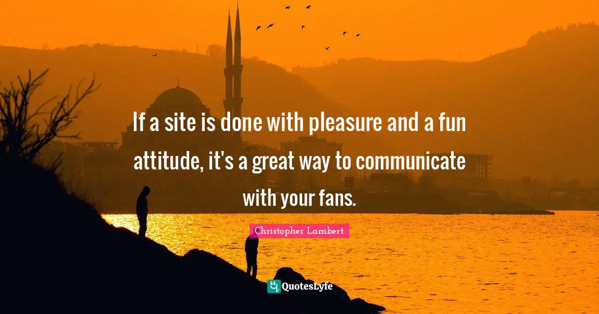 If a site is done with pleasure and a fun attitude, it's a great way to communicate with your fans.