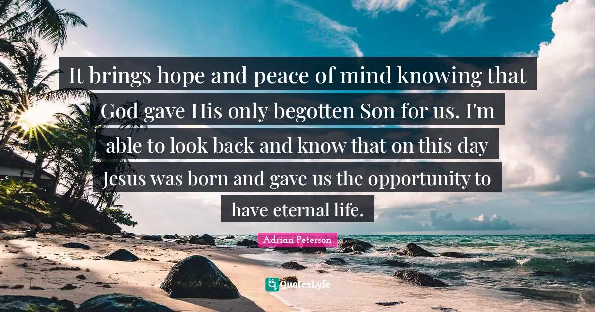 Adrian Peterson Quotes: "It brings hope and peace of mind knowing that God gave His only begotten Son for us. I'm able to look back and know that on this day Jesus was born and gave us the opportunity to have eternal life."