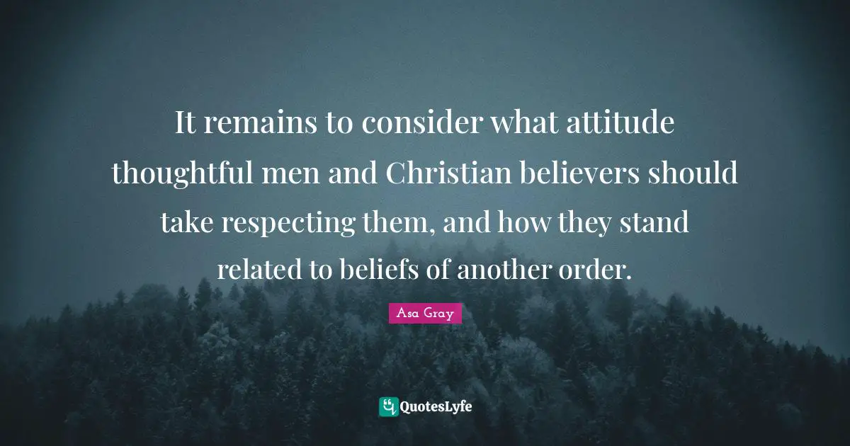 It remains to consider what attitude thoughtful men and Christian believers should take respecting them, and how they stand related to beliefs of another order.