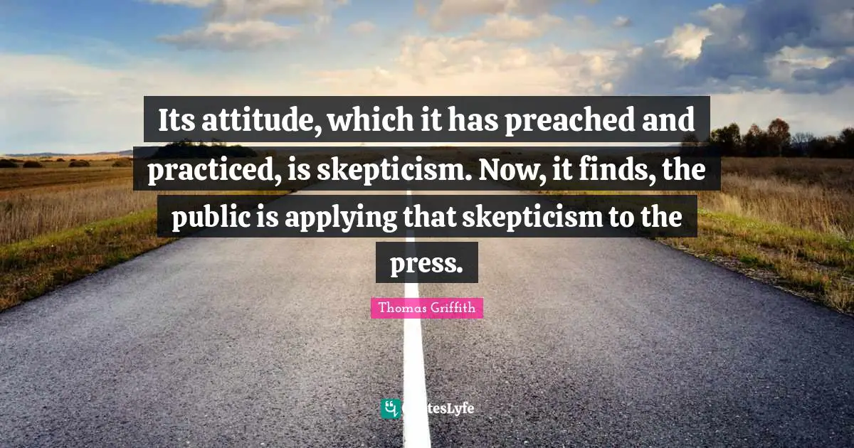 Its attitude, which it has preached and practiced, is skepticism. Now, it finds, the public is applying that skepticism to the press.