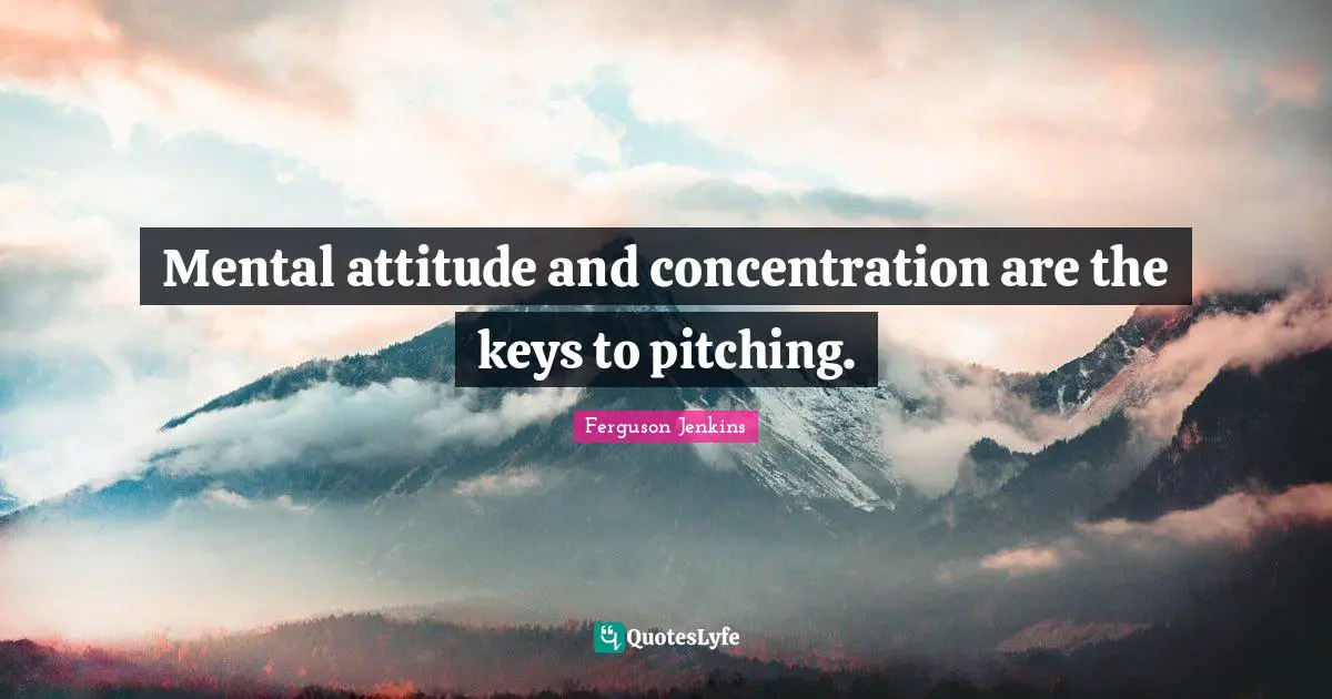Concentration Quotes: "Mental attitude and concentration are the keys to pitching."