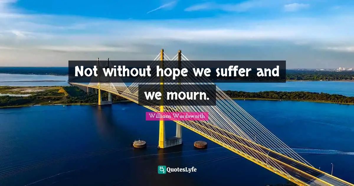 Not without hope we suffer and we mourn.