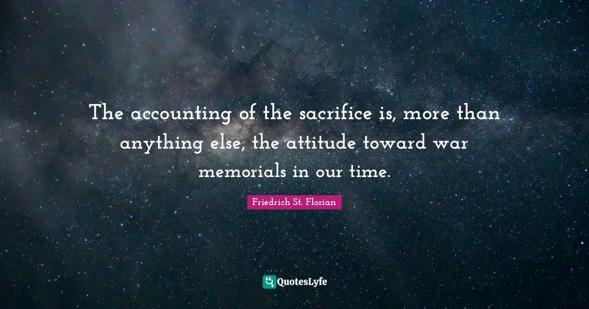 The accounting of the sacrifice is, more than anything else, the attitude toward war memorials in our time.