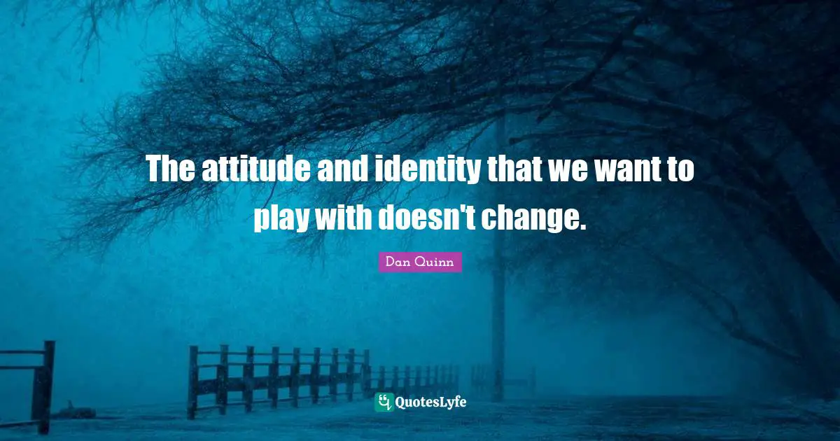 The attitude and identity that we want to play with doesn't change.
