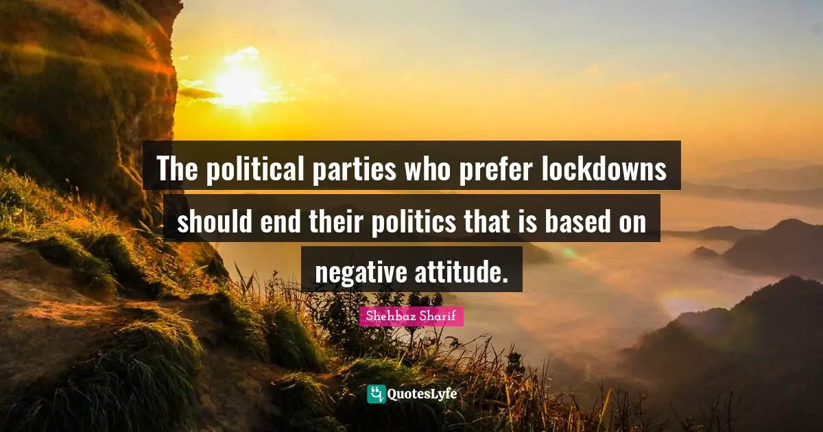 The political parties who prefer lockdowns should end their politics that is based on negative attitude.