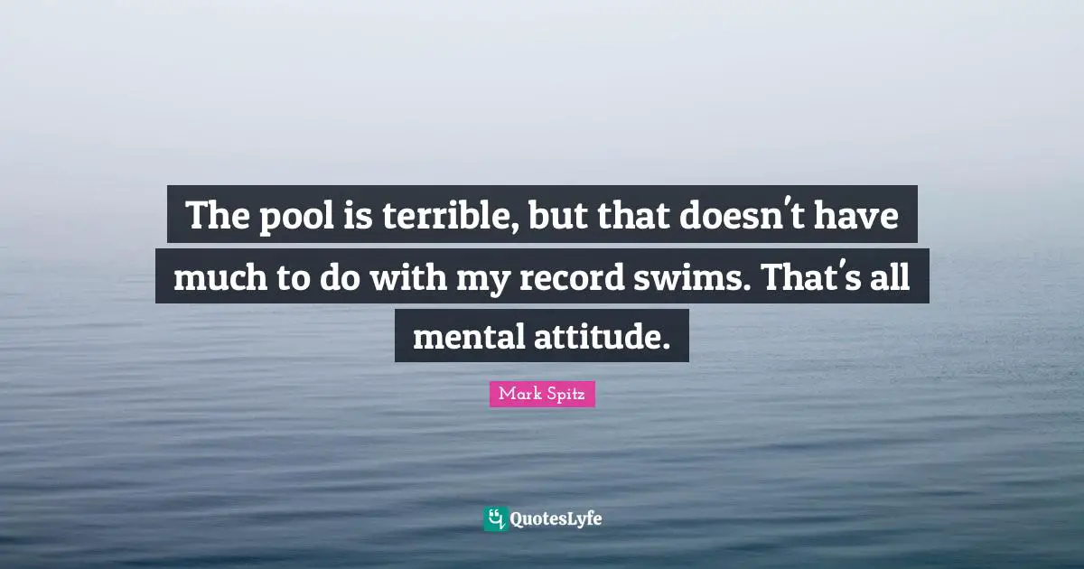 The pool is terrible, but that doesn't have much to do with my record swims. That's all mental attitude.