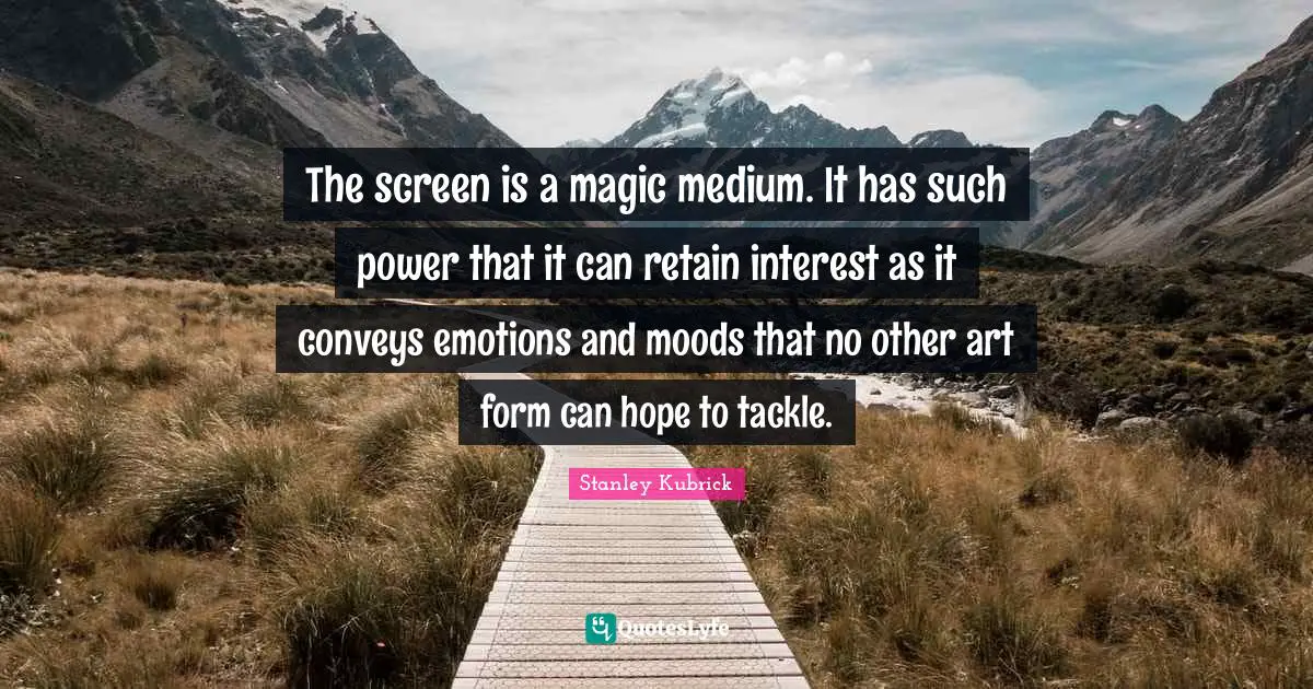 Magic Power Quotes: "The screen is a magic medium. It has such power that it can retain interest as it conveys emotions and moods that no other art form can hope to tackle."