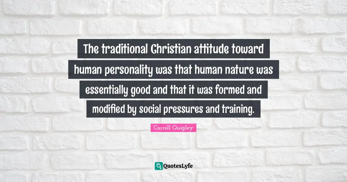 The traditional Christian attitude toward human personality was that human nature was essentially good and that it was formed and modified by social pressures and training.