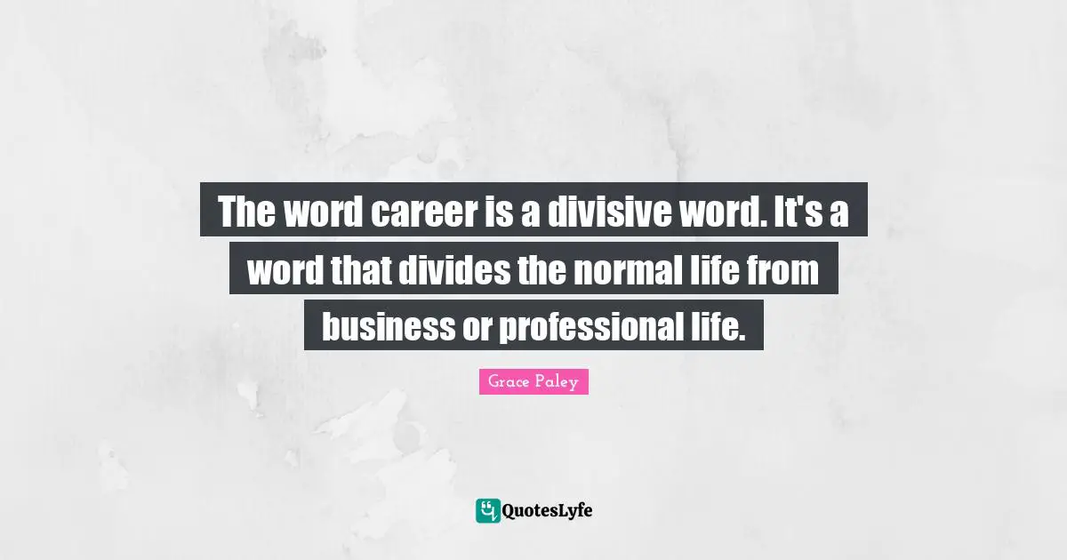 The word career is a divisive word. It's a word that divides the normal life from business or professional life.