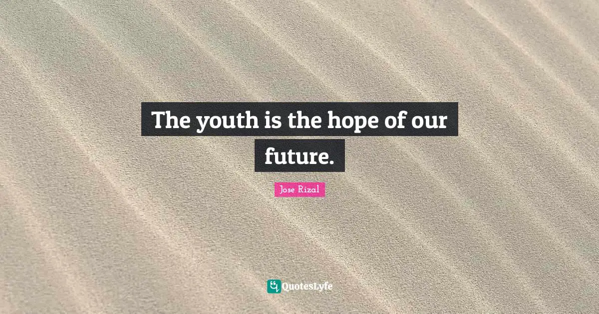 Youth Quotes: "The youth is the hope of our future."
