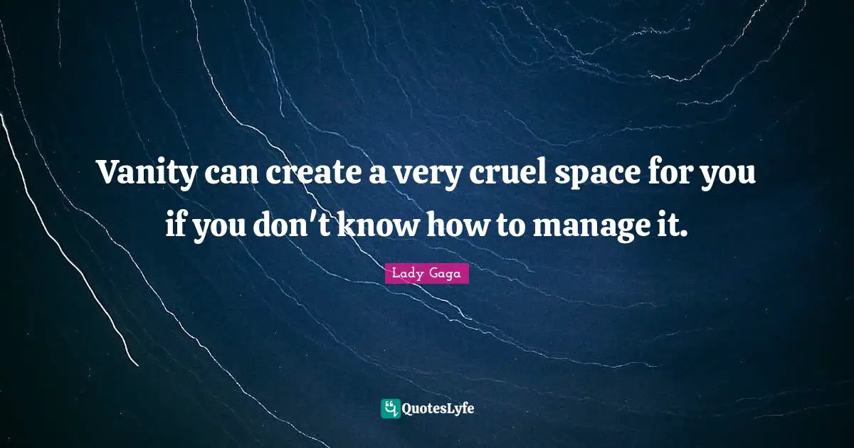 Vanity can create a very cruel space for you if you don't know how to manage it.