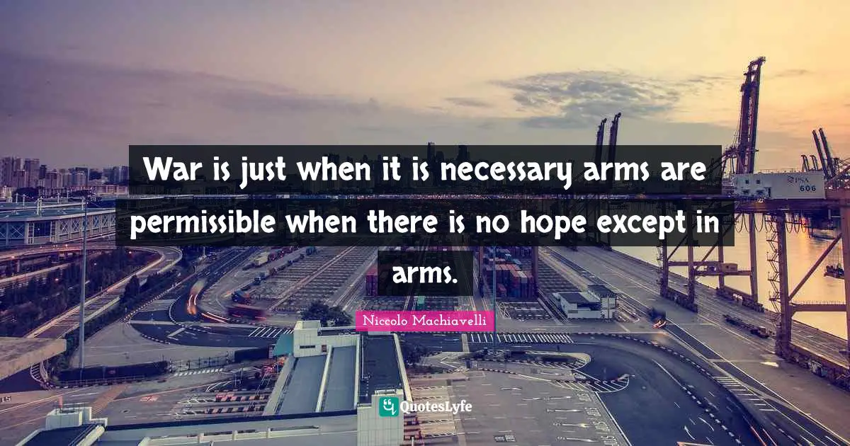 Niccolo Machiavelli Quotes: War is just when it is necessary arms are permissible when there is no hope except in arms.