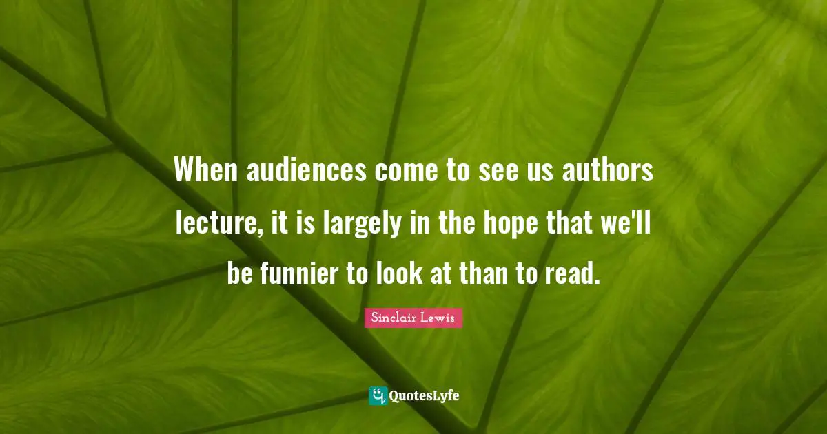 When audiences come to see us authors lecture, it is largely in the hope that we'll be funnier to look at than to read.