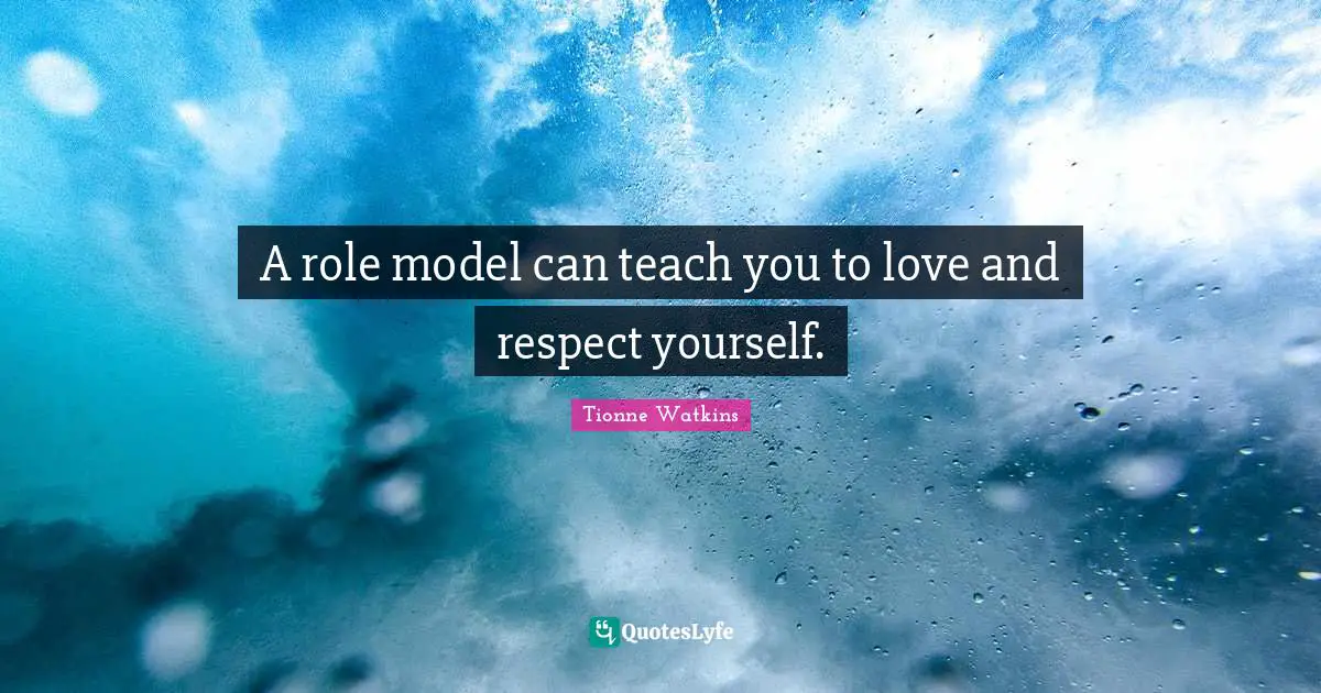 Be A Role Model Quotes: "A role model can teach you to love and respect yourself."