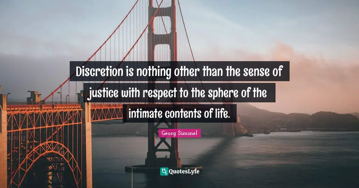 Discretion is nothing other than the sense of justice with respect to the sphere of the intimate contents of life.