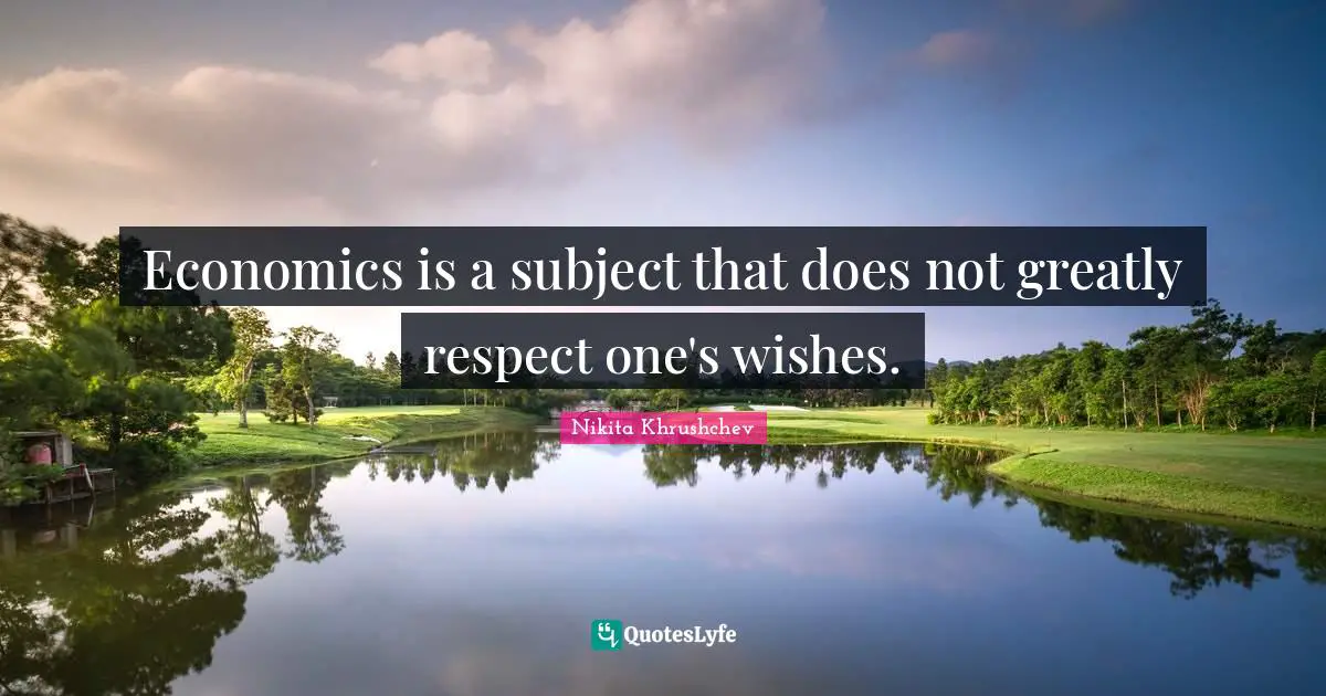 Wishes Quotes: "Economics is a subject that does not greatly respect one's wishes."