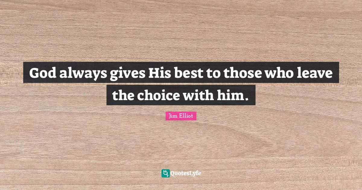 Best Quotes: "God always gives His best to those who leave the choice with him."