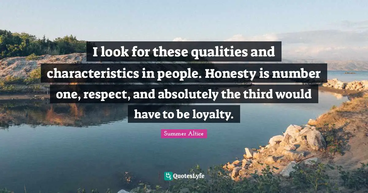 Loyalty Quotes: "I look for these qualities and characteristics in people. Honesty is number one, respect, and absolutely the third would have to be loyalty."