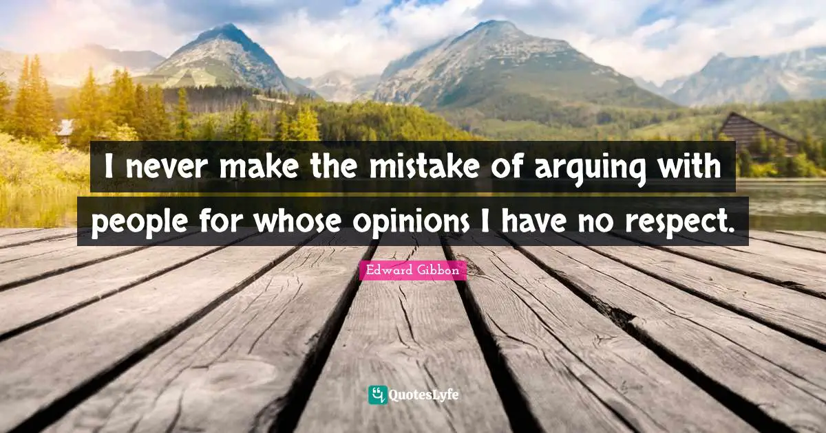 Opinions Quotes: "I never make the mistake of arguing with people for whose opinions I have no respect."