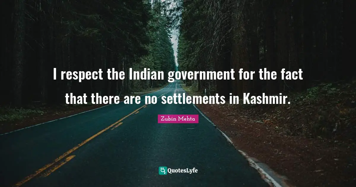 I respect the Indian government for the fact that there are no settlements in Kashmir.