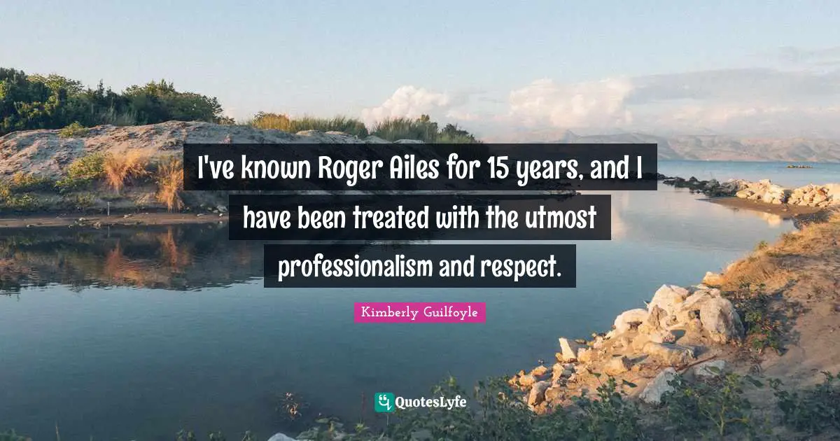 I've known Roger Ailes for 15 years, and I have been treated with the utmost professionalism and respect.