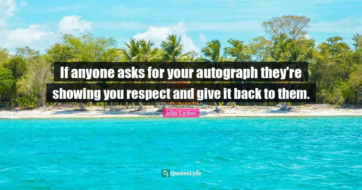 If anyone asks for your autograph they're showing you respect and give it back to them.