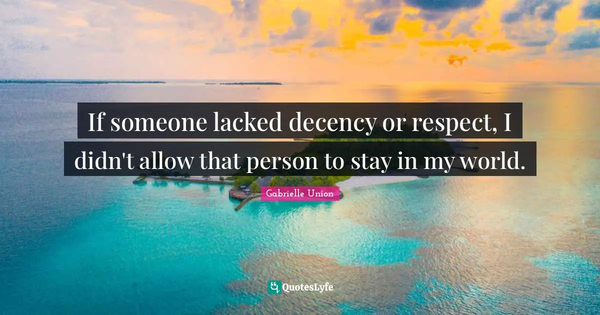 Gabrielle Quotes: "If someone lacked decency or respect, I didn't allow that person to stay in my world."