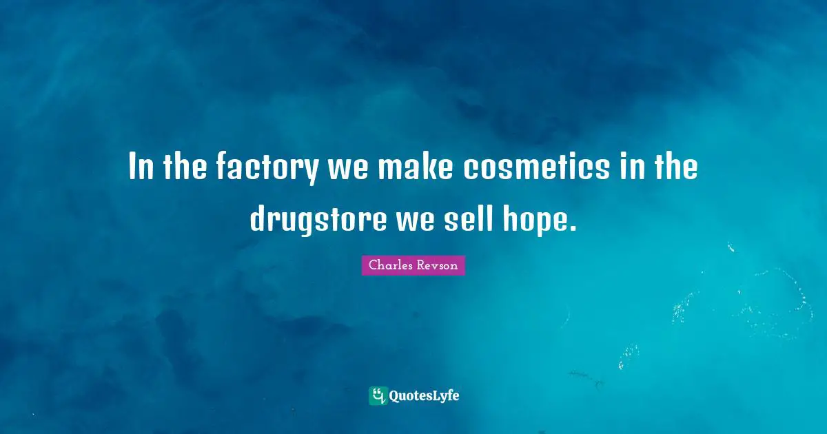 In the factory we make cosmetics in the drugstore we sell hope.