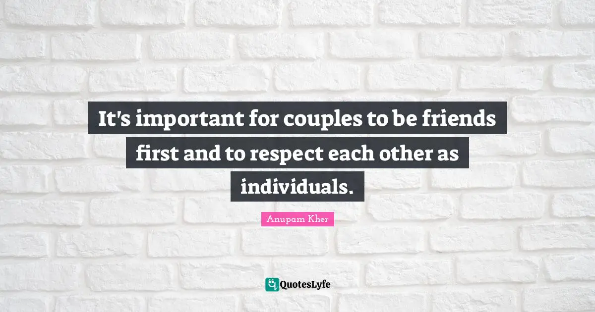 It's important for couples to be friends first and to respect each other as individuals.