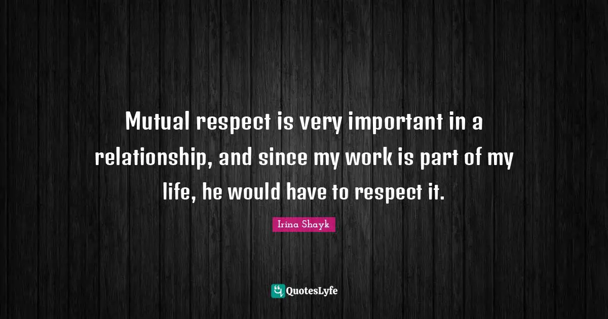 Irina Shayk Quotes: "Mutual respect is very important in a relationship, and since my work is part of my life, he would have to respect it."