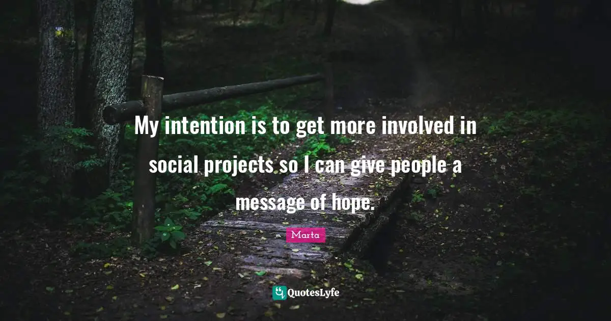 Be A Message Quotes: "My intention is to get more involved in social projects so I can give people a message of hope."