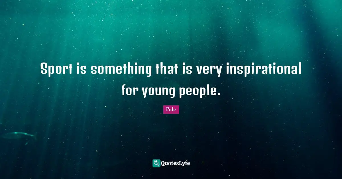 Pele Quotes: "Sport is something that is very inspirational for young people."