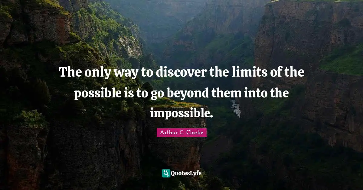 The only way to discover the limits of the possible is to go beyond them into the impossible.