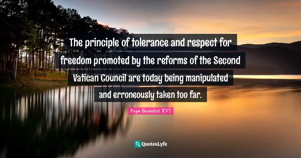 The principle of tolerance and respect for freedom promoted by the reforms of the Second Vatican Council are today being manipulated and erroneously taken too far.