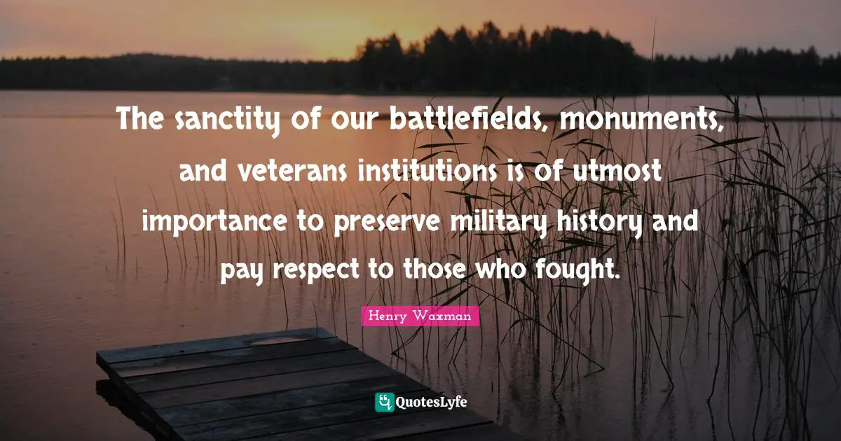 The sanctity of our battlefields, monuments, and veterans institutions is of utmost importance to preserve military history and pay respect to those who fought.
