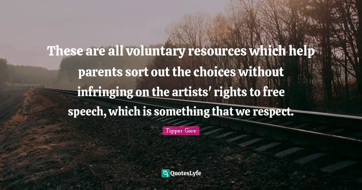 These are all voluntary resources which help parents sort out the choices without infringing on the artists' rights to free speech, which is something that we respect.