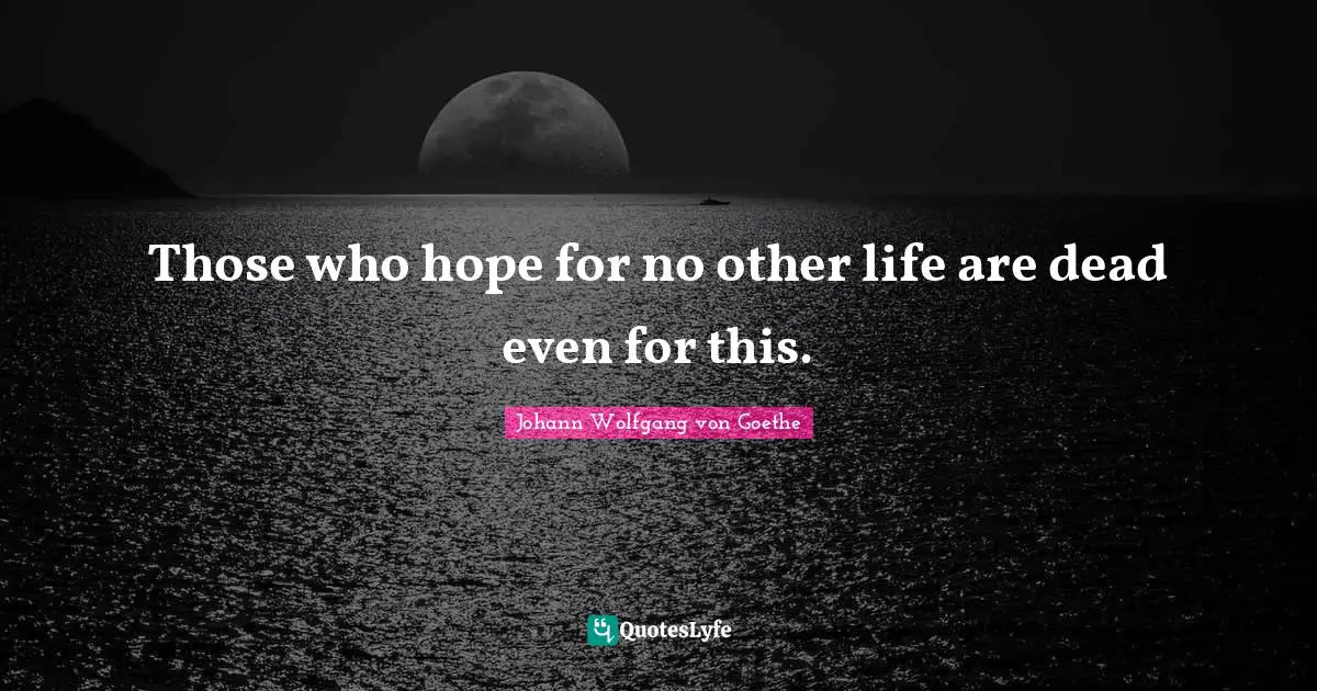 Those who hope for no other life are dead even for this.