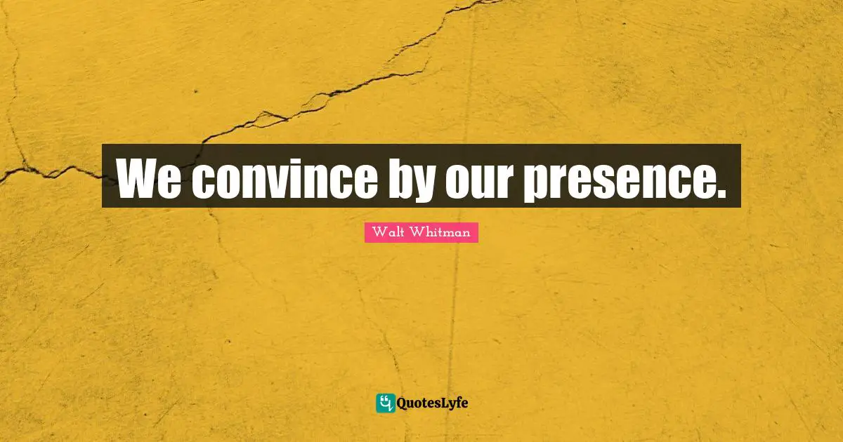 Convince Quotes: "We convince by our presence."