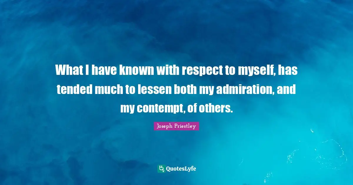 What I have known with respect to myself, has tended much to lessen both my admiration, and my contempt, of others.