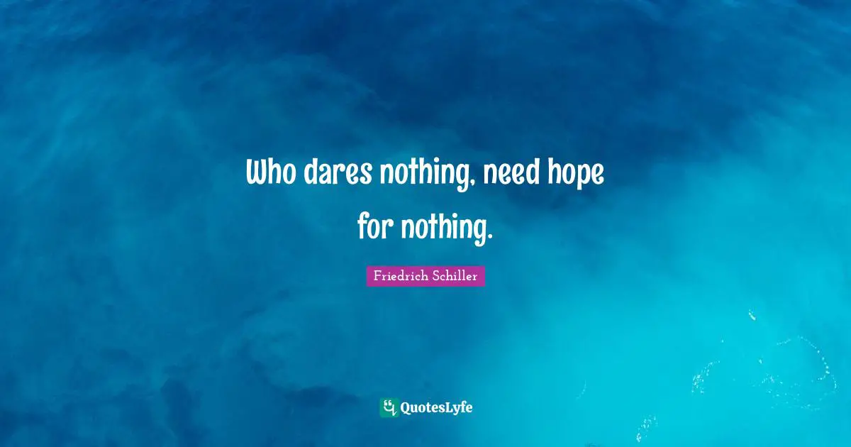 Friedrich Schiller Quotes: "Who dares nothing, need hope for nothing."