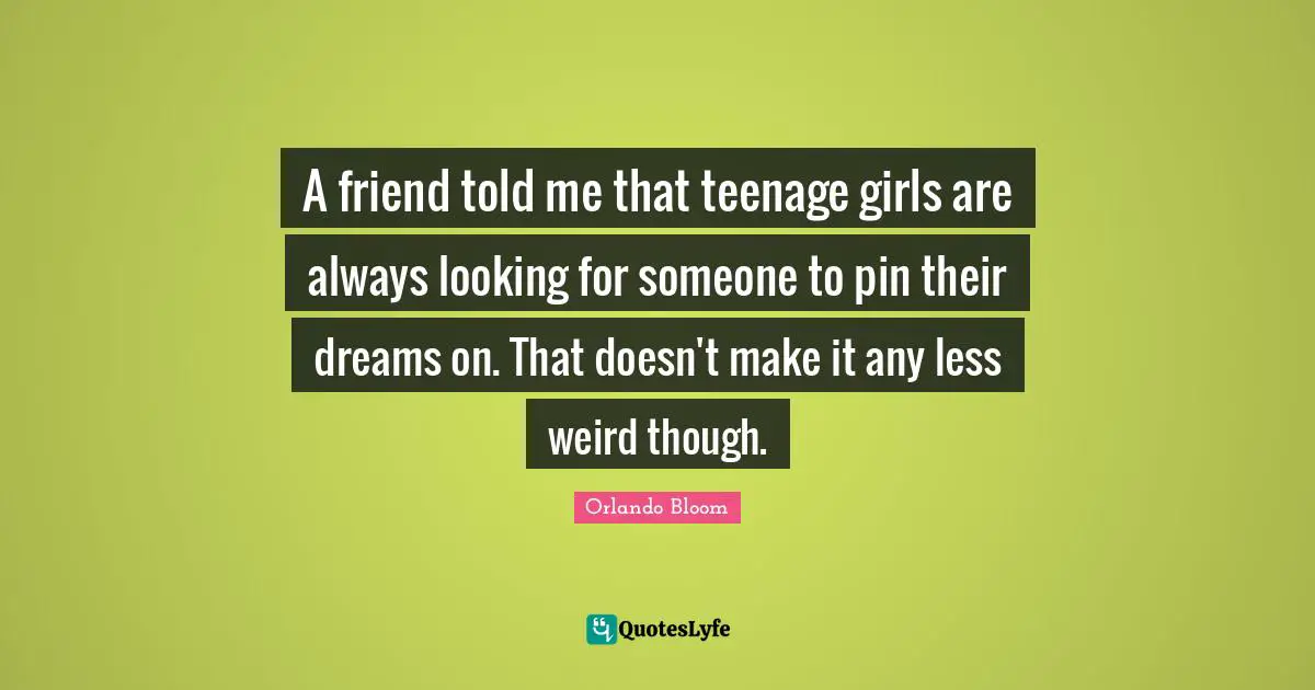 A friend told me that teenage girls are always looking for someone to pin their dreams on. That doesn't make it any less weird though.