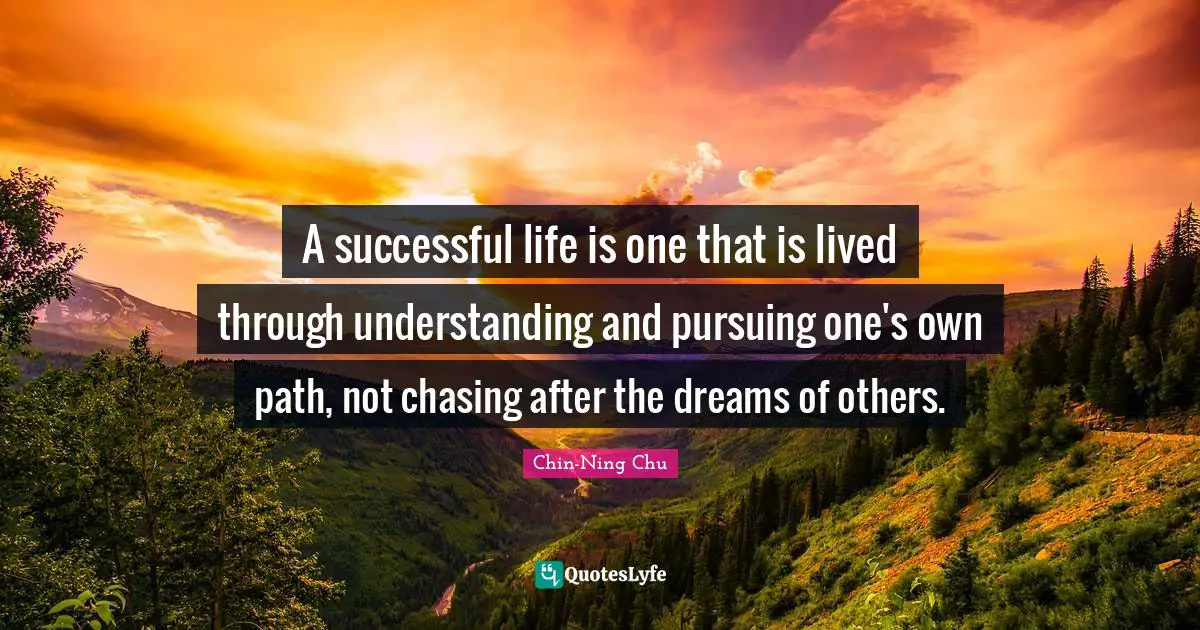 A successful life is one that is lived through understanding and pursuing one's own path, not chasing after the dreams of others.