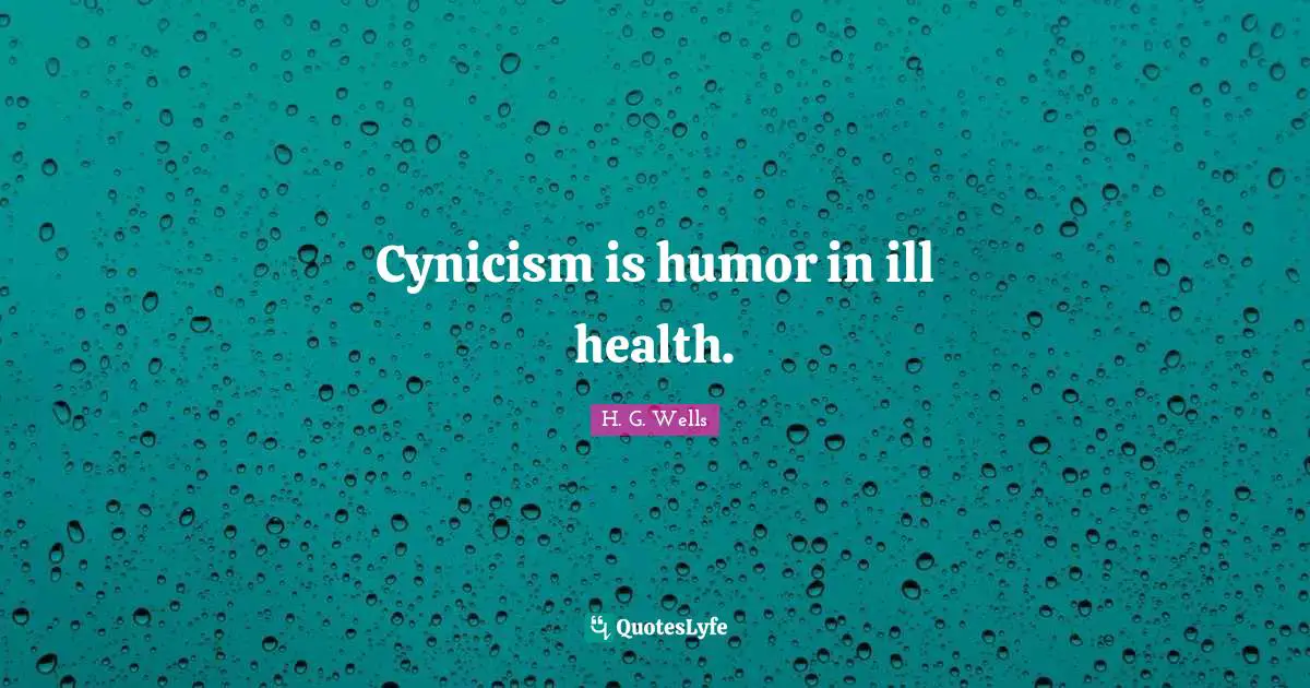 Cynicism is humor in ill health.