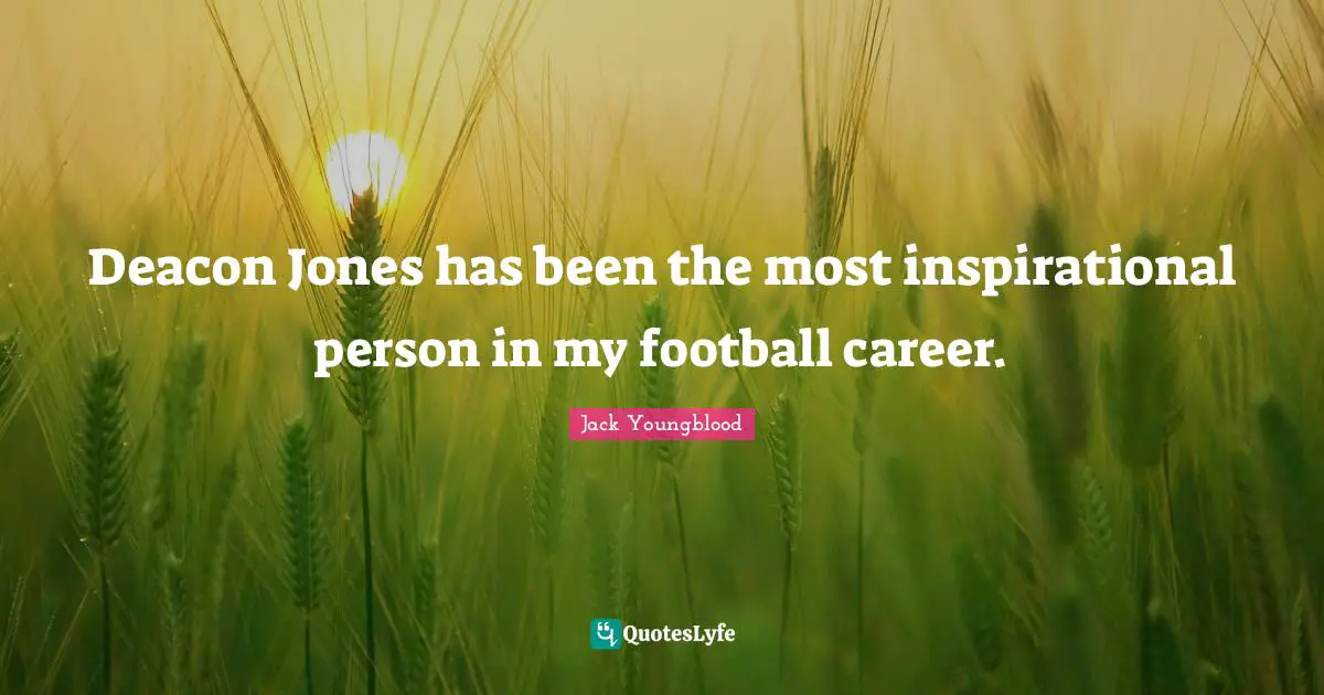Deacon Jones has been the most inspirational person in my football career.